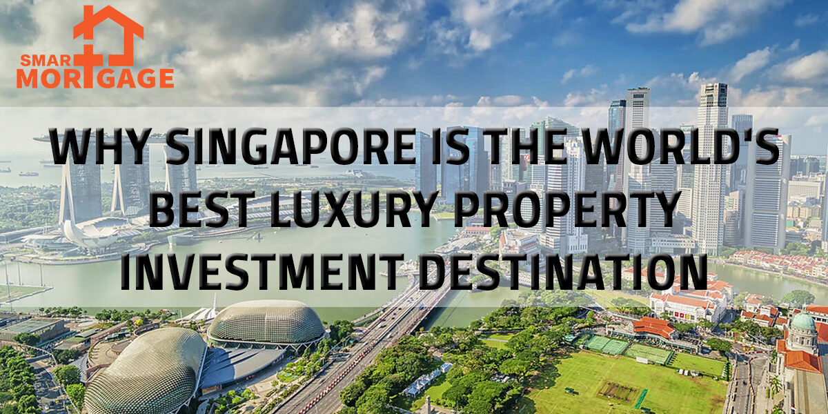 Why Singapore Is The World’s Best Luxury Property Investment Destination