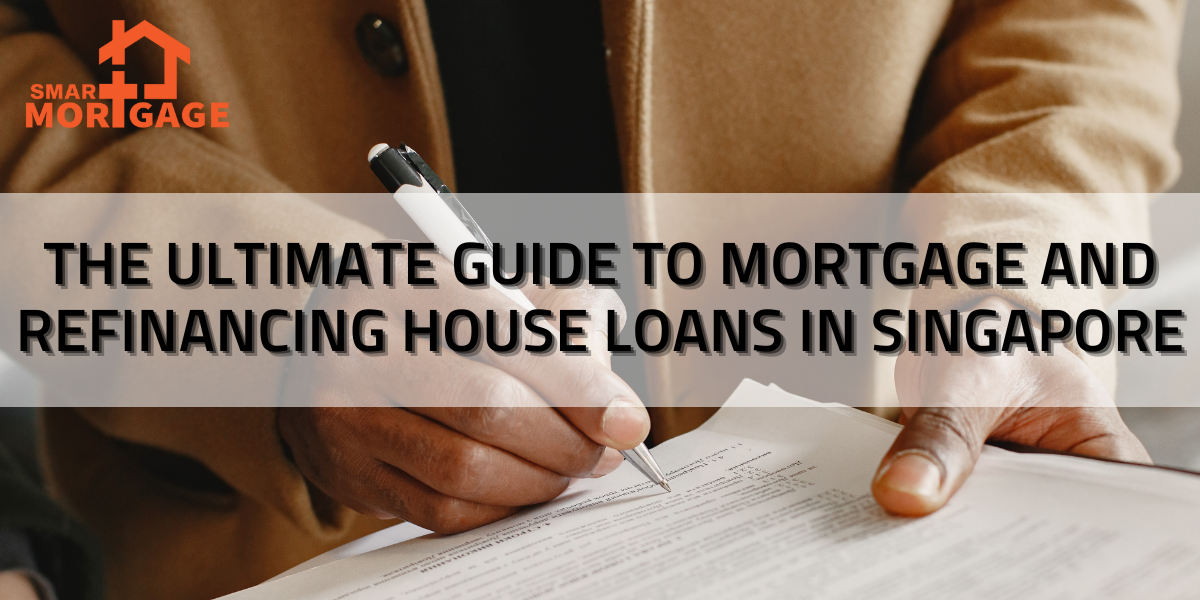 The Ultimate Guide to Mortgage and Refinancing House Loans in Singapore