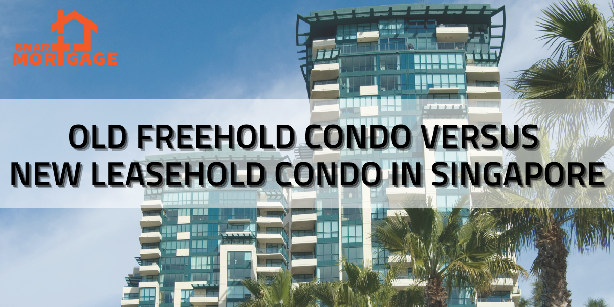 The pros and cons of buying an old freehold condo versus a new leasehold condo in Singapore